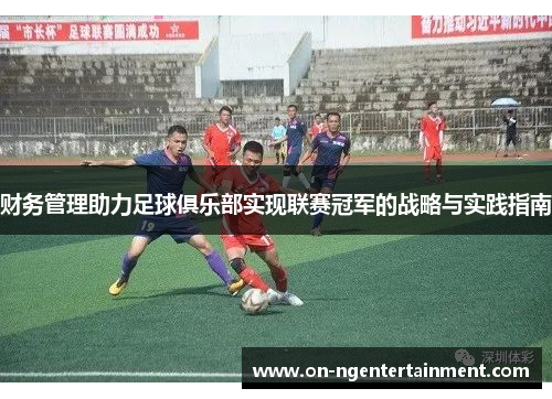 财务管理助力足球俱乐部实现联赛冠军的战略与实践指南