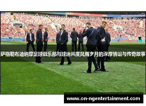 萨格勒布迪纳摩足球俱乐部与球迷共度风雨岁月的深厚情谊与传奇故事
