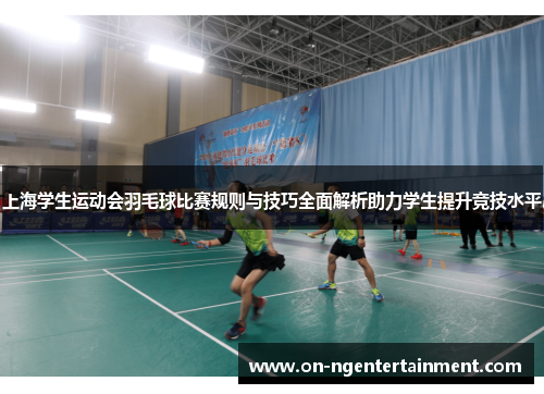 上海学生运动会羽毛球比赛规则与技巧全面解析助力学生提升竞技水平