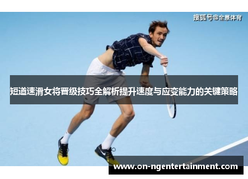 短道速滑女将晋级技巧全解析提升速度与应变能力的关键策略