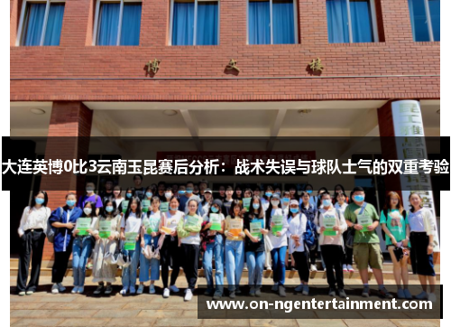 大连英博0比3云南玉昆赛后分析：战术失误与球队士气的双重考验