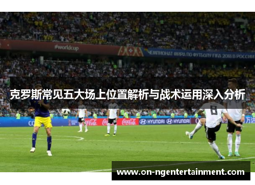 克罗斯常见五大场上位置解析与战术运用深入分析