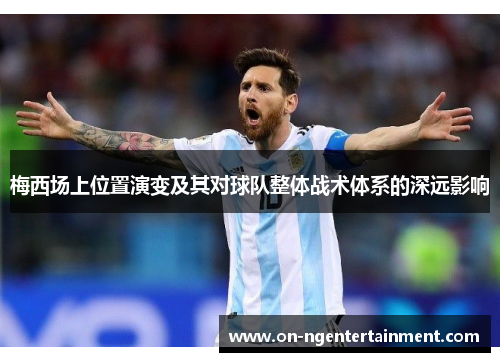 梅西场上位置演变及其对球队整体战术体系的深远影响