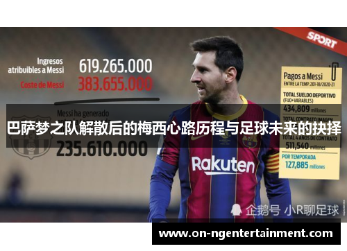 巴萨梦之队解散后的梅西心路历程与足球未来的抉择
