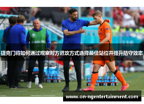 捷克门将如何通过观察对方进攻方式选择最佳站位并提升防守效率