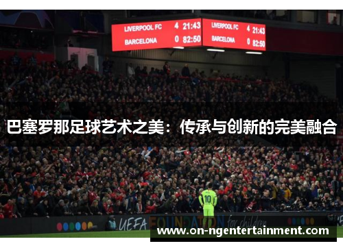 巴塞罗那足球艺术之美：传承与创新的完美融合