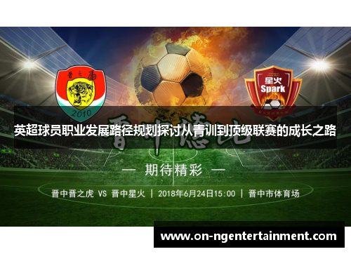 英超球员职业发展路径规划探讨从青训到顶级联赛的成长之路